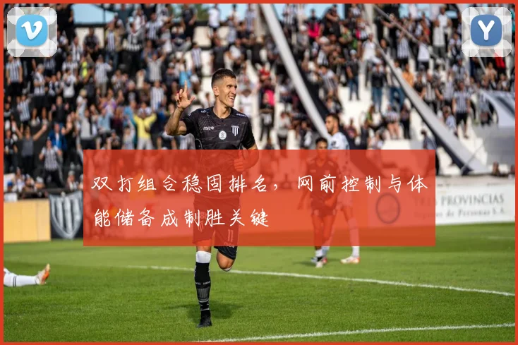 双打组合稳固排名，网前控制与体能储备成制胜关键